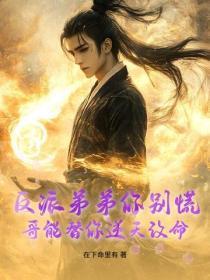 反派弟弟你别慌，哥能替你逆天改命